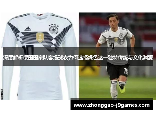 深度解析德国国家队客场球衣为何选择绿色这一独特传统与文化渊源