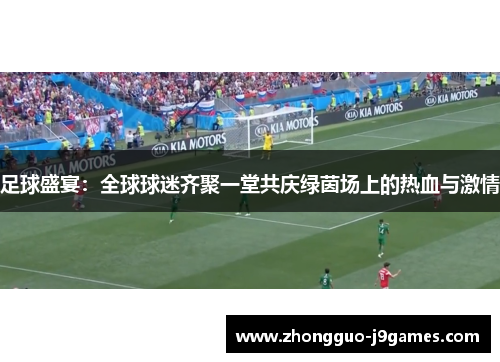 足球盛宴：全球球迷齐聚一堂共庆绿茵场上的热血与激情