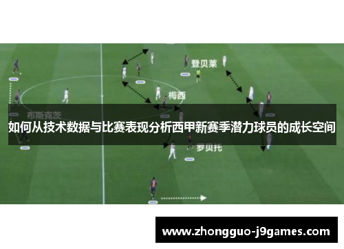 如何从技术数据与比赛表现分析西甲新赛季潜力球员的成长空间