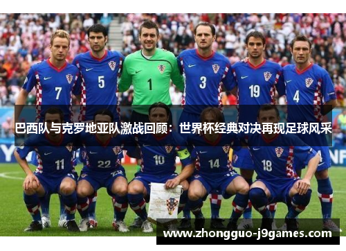 巴西队与克罗地亚队激战回顾：世界杯经典对决再现足球风采