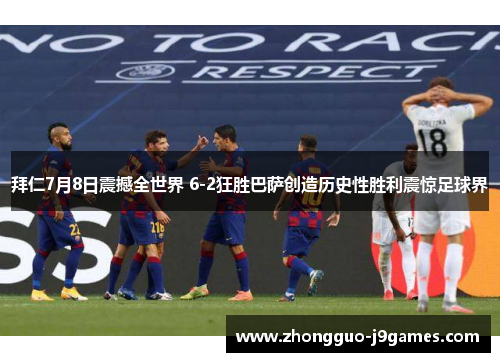 拜仁7月8日震撼全世界 6-2狂胜巴萨创造历史性胜利震惊足球界 拜仁7月8日震撼全世界 6-2狂胜巴萨创造历史性胜利震惊足球界