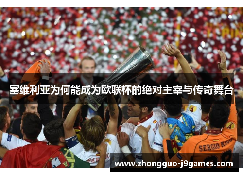 塞维利亚为何能成为欧联杯的绝对主宰与传奇舞台 塞维利亚为何能成为欧联杯的绝对主宰与传奇舞台
