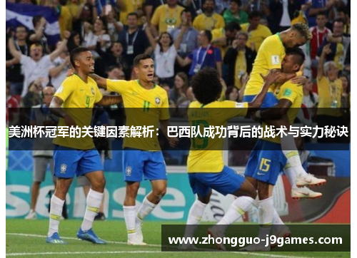 美洲杯冠军的关键因素解析:巴西队成功背后的战术与实力秘诀 美洲杯冠军的关键因素解析:巴西队成功背后的战术与实力秘诀