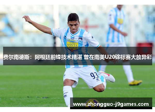 费尔南德斯：阿根廷前锋技术精湛 曾在南美U20锦标赛大放异彩