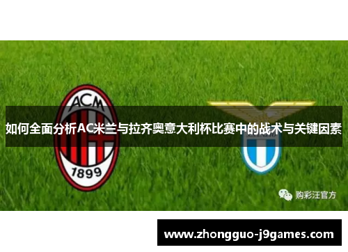 如何全面分析AC米兰与拉齐奥意大利杯比赛中的战术与关键因素