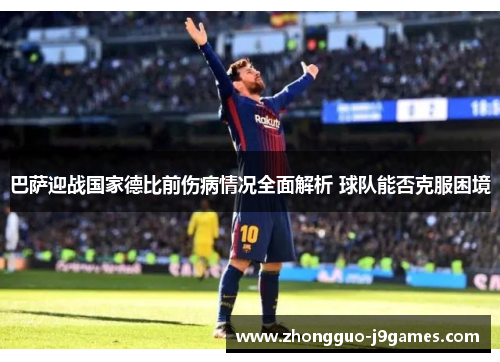 巴萨迎战国家德比前伤病情况全面解析 球队能否克服困境 巴萨迎战国家德比前伤病情况全面解析 球队能否克服困境