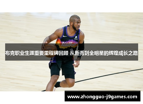 布克职业生涯重要里程碑回顾 从新秀到全明星的辉煌成长之路 布克职业生涯重要里程碑回顾 从新秀到全明星的辉煌成长之路