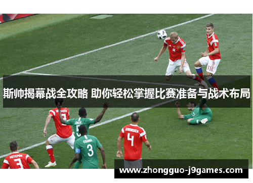 斯帅揭幕战全攻略 助你轻松掌握比赛准备与战术布局