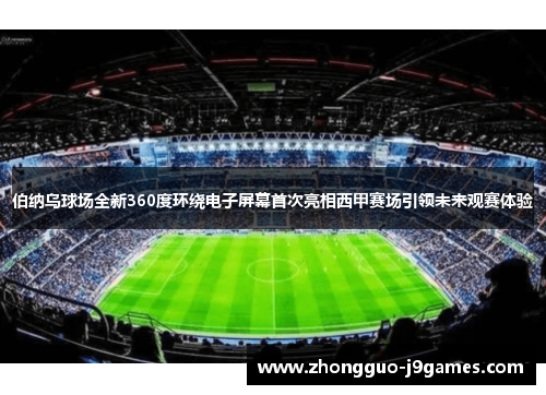 伯纳乌球场全新360度环绕电子屏幕首次亮相西甲赛场引领未来观赛体验