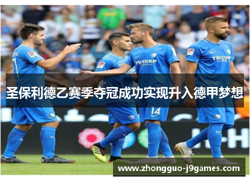 圣保利德乙赛季夺冠成功实现升入德甲梦想 圣保利德乙赛季夺冠成功实现升入德甲梦想