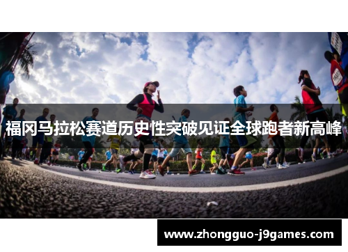 福冈马拉松赛道历史性突破见证全球跑者新高峰