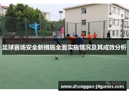 足球赛场安全新措施全面实施情况及其成效分析 足球赛场安全新措施全面实施情况及其成效分析