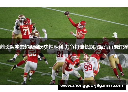 酋长队冲击超级碗历史性胜利 力争打破长期冠军荒再创辉煌