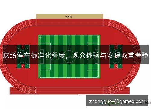 球场停车标准化程度，观众体验与安保双重考验